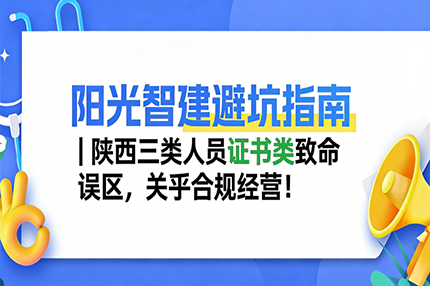 阳光智建避坑指南｜陕西三类人员证书类致命误区，关乎合规经营！