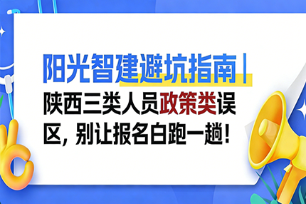 阳光智建避坑指南｜陕西三类人员政策类误区，别让报名白跑一趟！