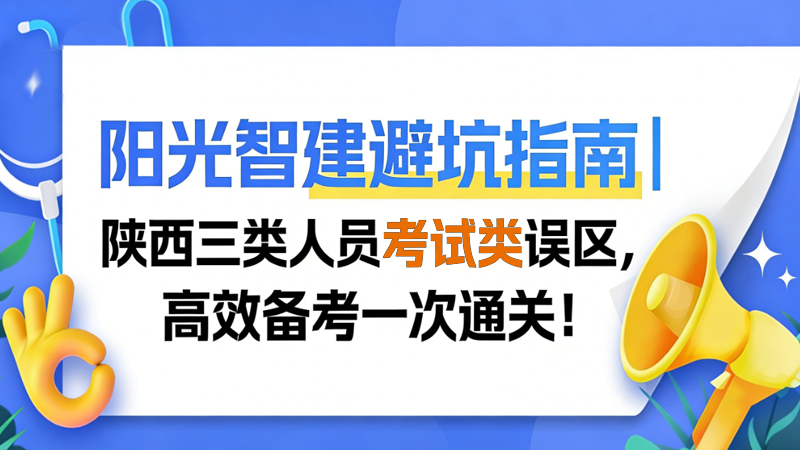 阳光智建避坑指南｜陕西三类人员考试类误区，高效备考一次通关！